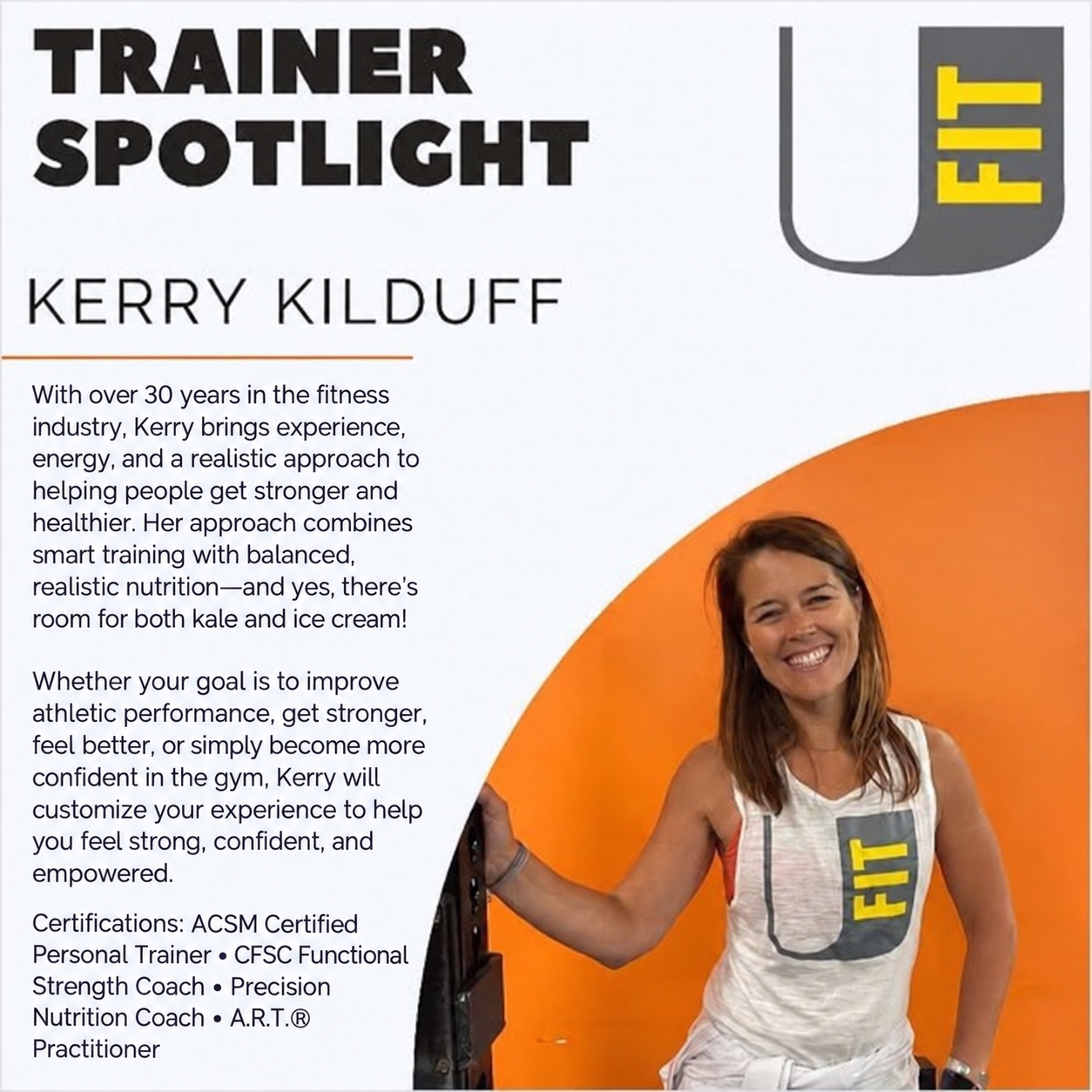 Kerry Kilduff brings over 30 years in the fitness industry, combining smart training with balanced, realistic nutrition—and room for kale and ice cream. She customizes training to help you feel strong, confident, and empowered. Certifications: ACSM Certified Personal Trainer • CFSC Functional Strength Coach • Precision Nutrition Coach • A.R.T.® Practitioner.
